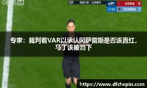 专家：裁判看VAR以承认冈萨雷斯是否该直红，马丁该被罚下